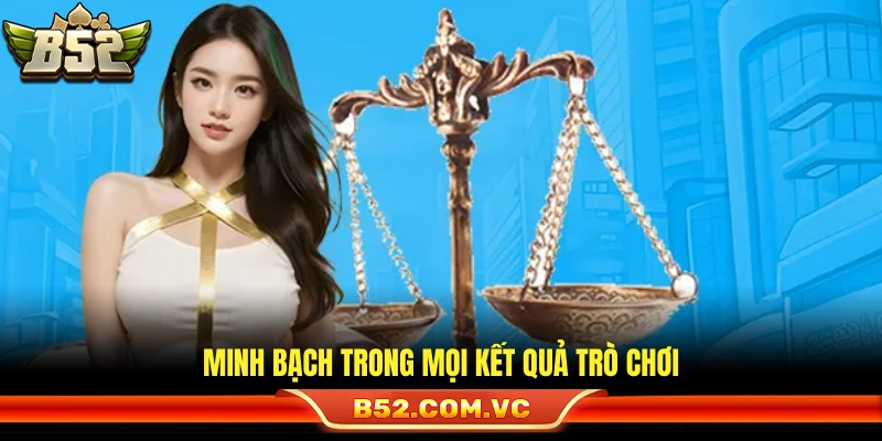 Trách Nhiệm Cá Cược B52 – Nguyên Tắc Cá Cược Có Kiểm Soát 3 Đảm bảo tính trung thực cho từng ván cược