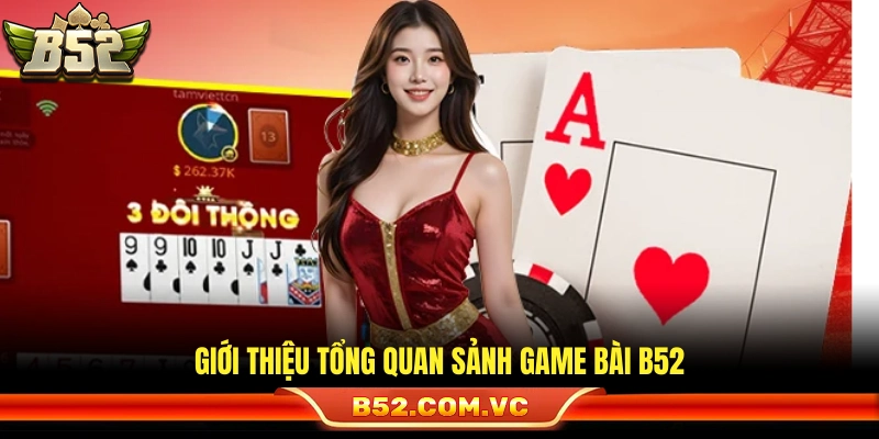 Game Bài B52 – Kho Trò Chơi Đa Dạng Cược Nhanh Thắng Gọn 1 Thông tin cơ bản về sảnh bài đẳng cấp của B52