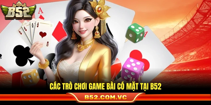 Game Bài B52 – Kho Trò Chơi Đa Dạng Cược Nhanh Thắng Gọn 2 Kho sản phẩm game bài B52 đa dạng